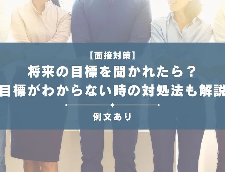 【例文6選】面接で将来の目標を聞かれたら？目標が見つからない時の対処法も解説